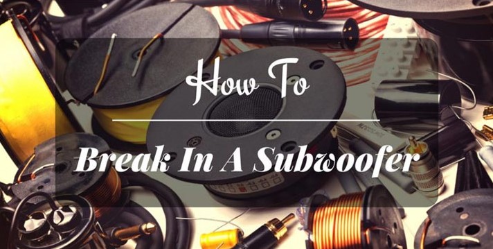 How To Break In A Subwoofer?